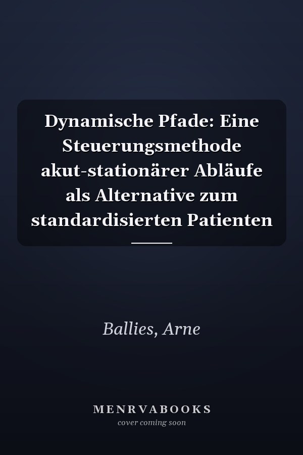 Dynamische Pfade: Eine Steuerungsmethode akut-stationärer Abläufe als Alternative zum standardisierten Patienten