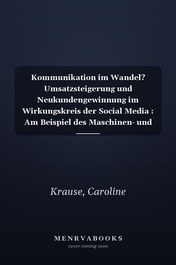 Kommunikation im Wandel? Umsatzsteigerung und Neukundengewinnung im Wirkungskreis der Social Media : Am Beispiel des Maschinen- und Anlagenbaus