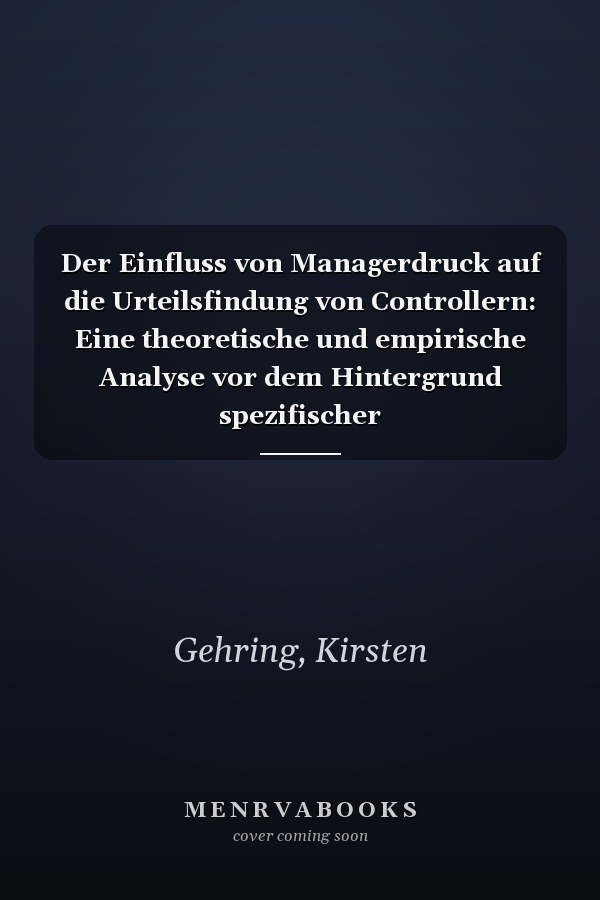 Der Einfluss von Managerdruck auf die Urteilsfindung von Controllern: Eine theoretische und empirische Analyse vor dem Hintergrund spezifischer Karriereorientierungen