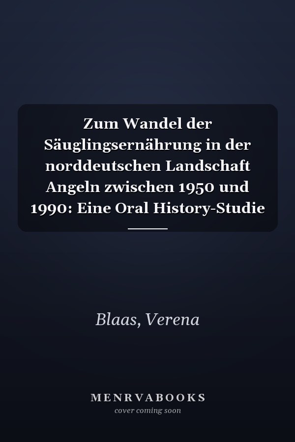 Zum Wandel der Säuglingsernährung in der norddeutschen Landschaft Angeln zwischen 1950 und 1990: Eine Oral History-Studie