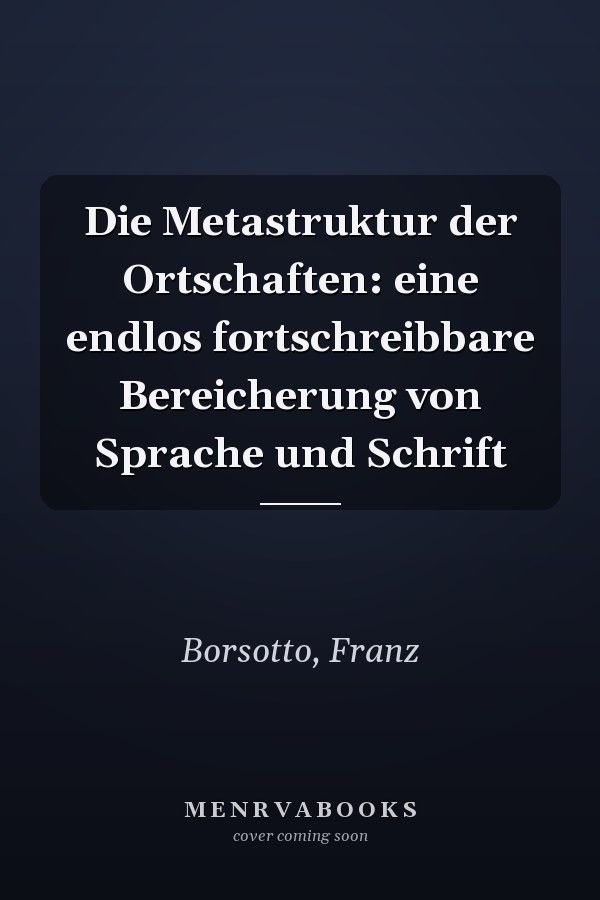 Die Metastruktur der Ortschaften: eine endlos fortschreibbare Bereicherung von Sprache und Schrift
