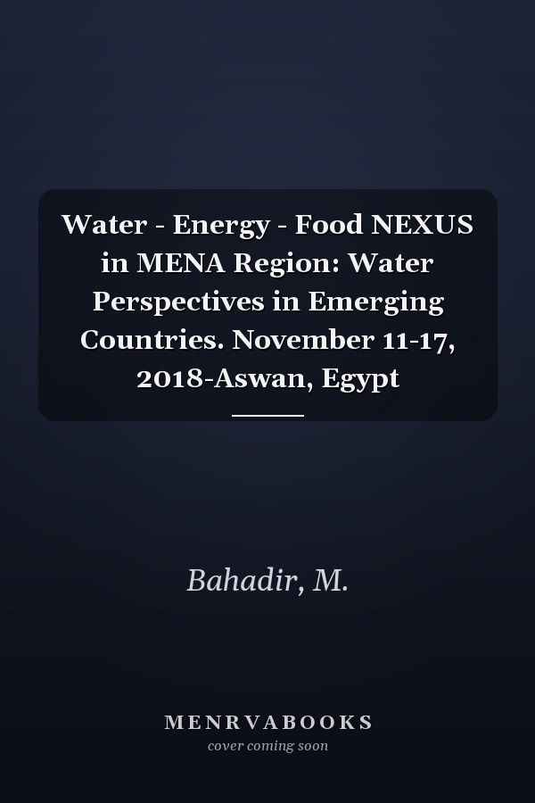 Water - Energy - Food NEXUS in MENA Region: Water Perspectives in Emerging Countries. November 11-17, 2018-Aswan, Egypt