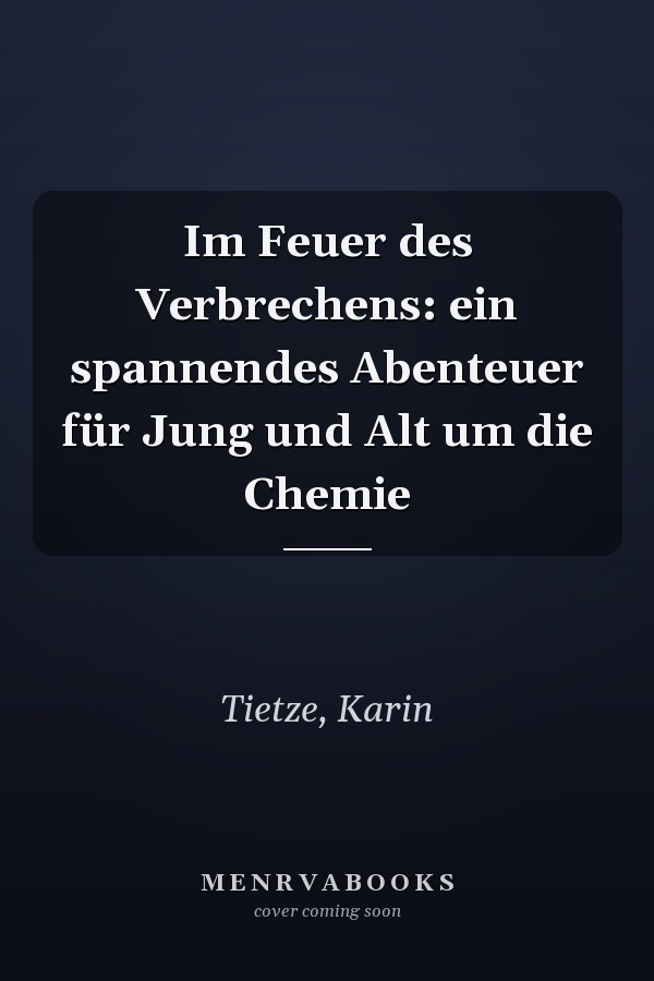 Im Feuer des Verbrechens: ein spannendes Abenteuer für Jung und Alt um die Chemie