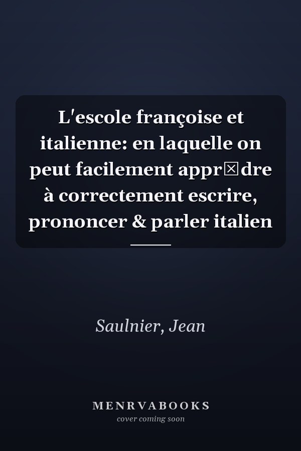 L'escole françoise et italienne: en laquelle on peut facilement apprĕdre à correctement escrire, prononcer & parler italien