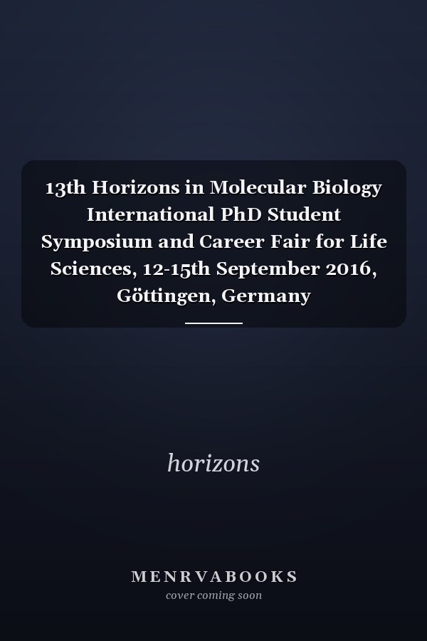 13th Horizons in Molecular Biology International PhD Student Symposium and Career Fair for Life Sciences, 12-15th September 2016, Göttingen, Germany