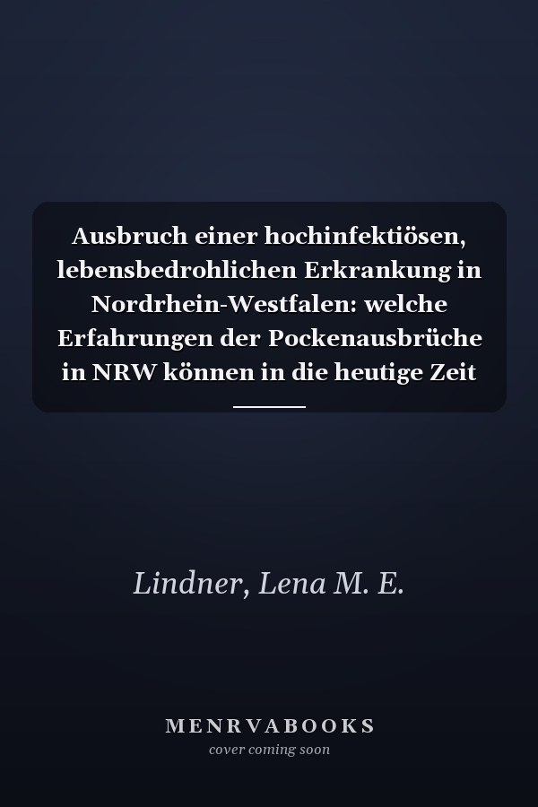 Ausbruch einer hochinfektiösen, lebensbedrohlichen Erkrankung in Nordrhein-Westfalen: welche Erfahrungen der Pockenausbrüche in NRW können in die heutige Zeit übertragen werden?