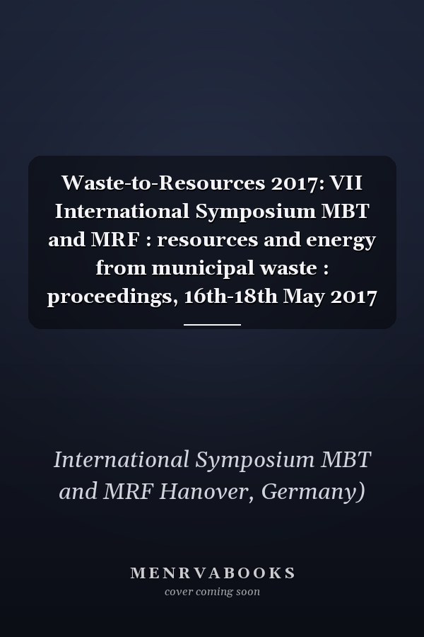 Waste-to-Resources 2017: VII International Symposium MBT and MRF : resources and energy from municipal waste : proceedings, 16th-18th May 2017