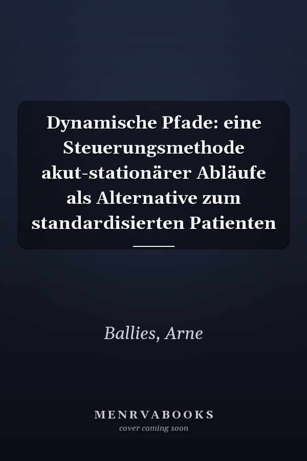 Dynamische Pfade: eine Steuerungsmethode akut-stationärer Abläufe als Alternative zum standardisierten Patienten