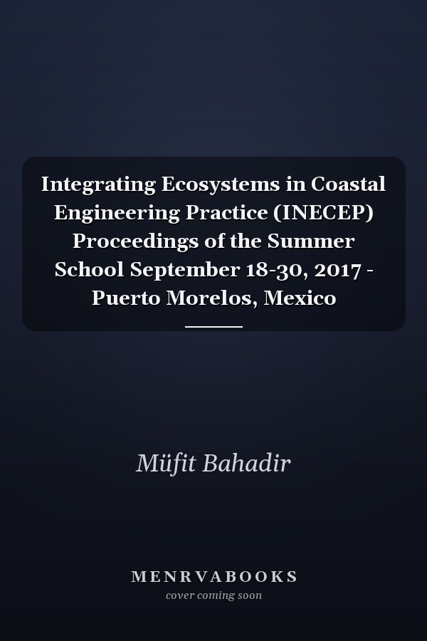 Integrating Ecosystems in Coastal Engineering Practice (INECEP) Proceedings of the Summer School September 18-30, 2017 - Puerto Morelos, Mexico