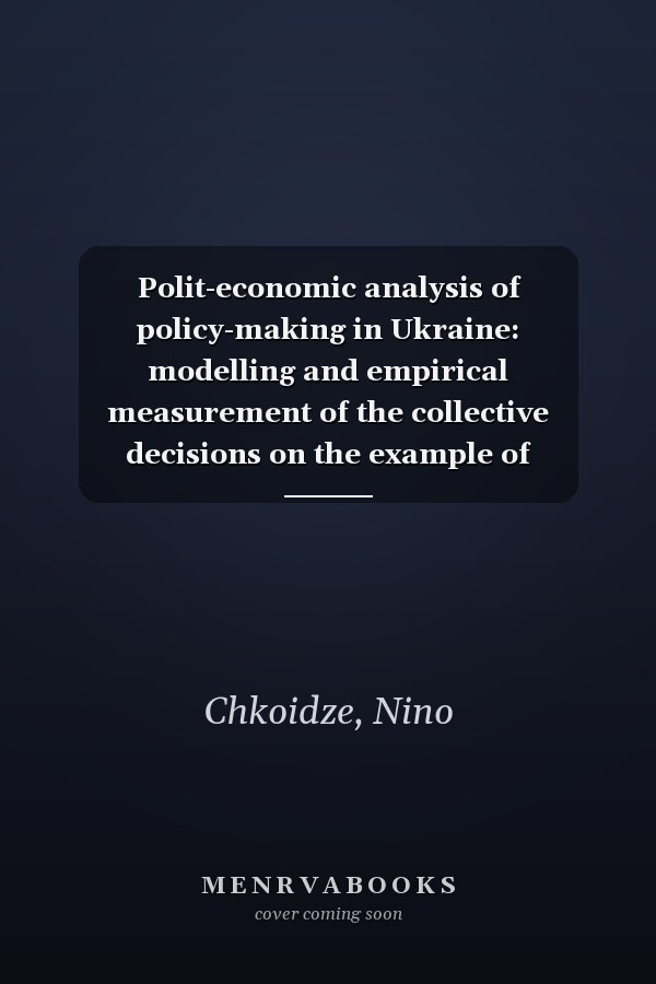 Polit-economic analysis of policy-making in Ukraine: modelling and empirical measurement of the collective decisions on the example of agricultural policy