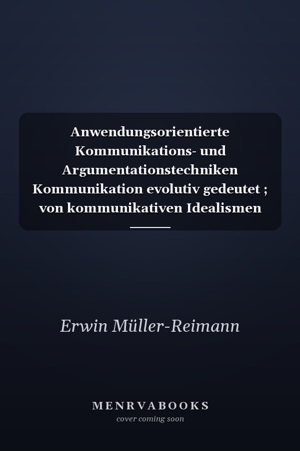 Anwendungsorientierte Kommunikations- und Argumentationstechniken Kommunikation evolutiv gedeutet ; von kommunikativen Idealismen befreit ; auf praktikable Techniken reduziert ; ein Verständigungsbrevier