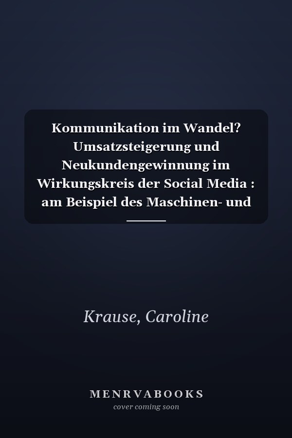 Kommunikation im Wandel? Umsatzsteigerung und Neukundengewinnung im Wirkungskreis der Social Media : am Beispiel des Maschinen- und Anlagenbaus