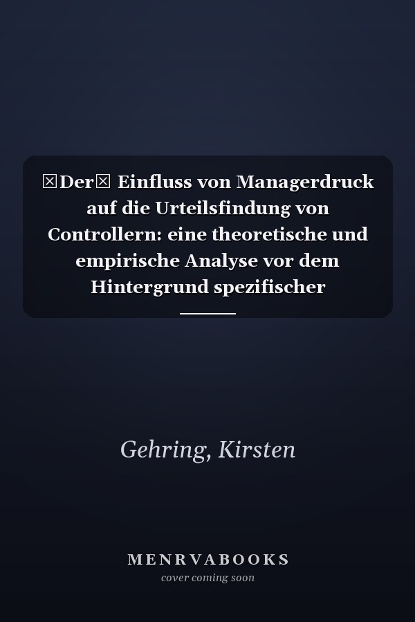 Der Einfluss von Managerdruck auf die Urteilsfindung von Controllern: eine theoretische und empirische Analyse vor dem Hintergrund spezifischer Karriereorientierungen