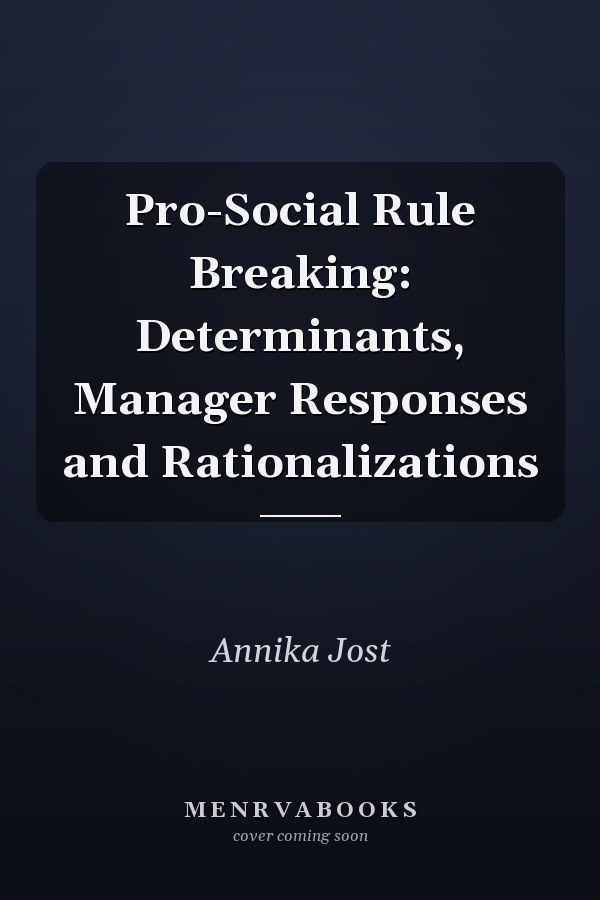 Pro-Social Rule Breaking: Determinants, Manager Responses and Rationalizations