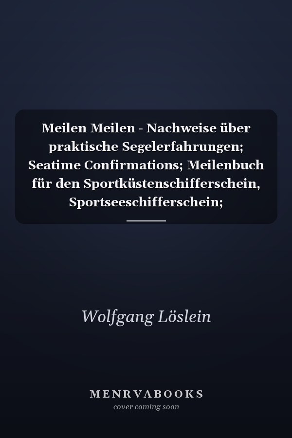 Meilen Meilen - Nachweise über praktische Segelerfahrungen; Seatime Confirmations; Meilenbuch für den Sportküstenschifferschein, Sportseeschifferschein; Sporthochseeschifferschein und Yachtmaster