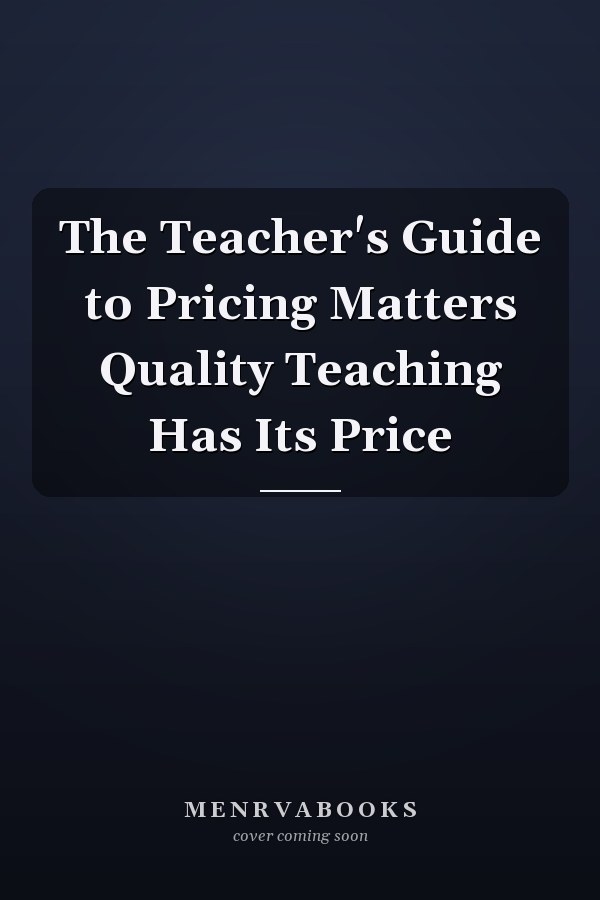 The Teacher's Guide to Pricing Matters Quality Teaching Has Its Price