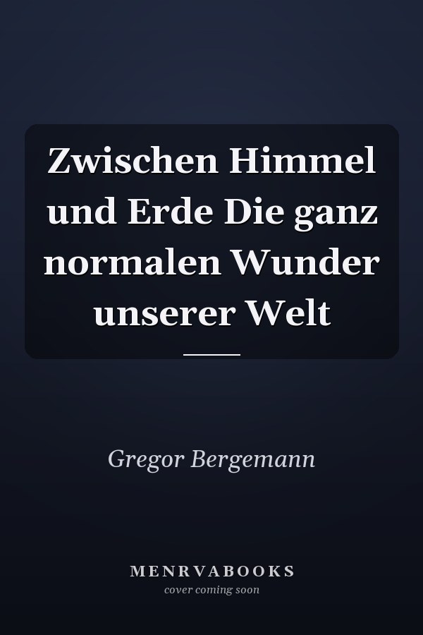 Zwischen Himmel und Erde Die ganz normalen Wunder unserer Welt