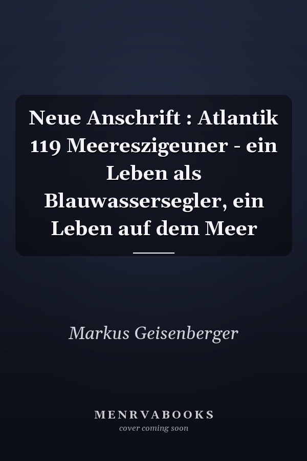 Neue Anschrift : Atlantik 119 Meereszigeuner - ein Leben als Blauwassersegler, ein Leben auf dem Meer