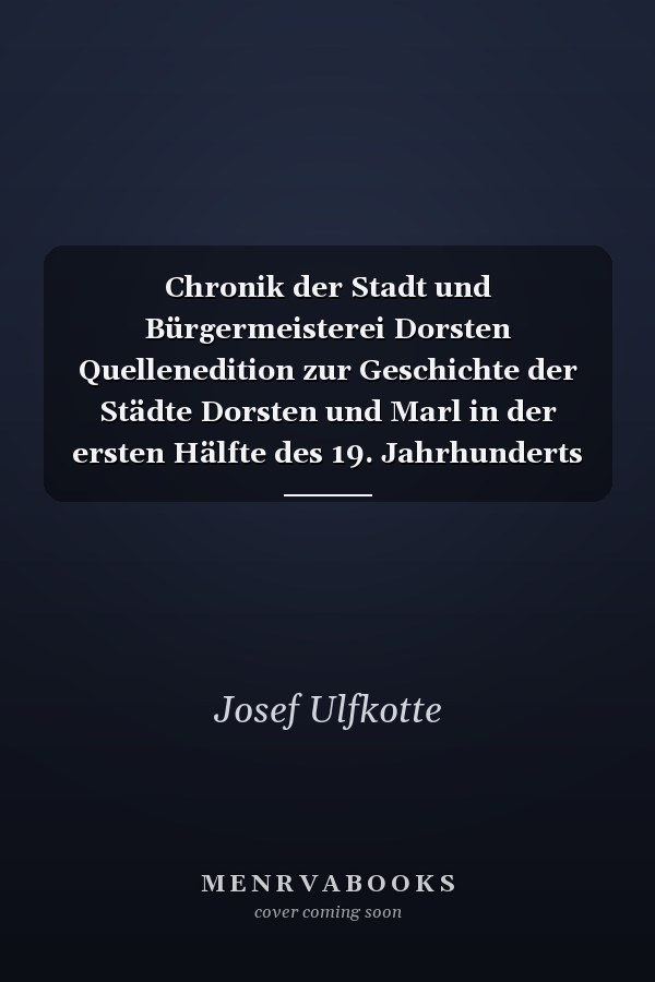 Chronik der Stadt und Bürgermeisterei Dorsten Quellenedition zur Geschichte der Städte Dorsten und Marl in der ersten Hälfte des 19. Jahrhunderts