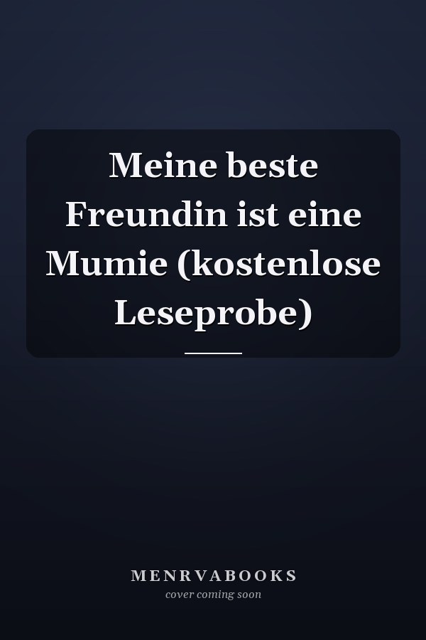 Meine beste Freundin ist eine Mumie (kostenlose Leseprobe)