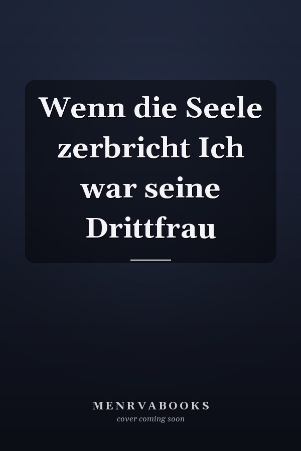 Wenn die Seele zerbricht Ich war seine Drittfrau