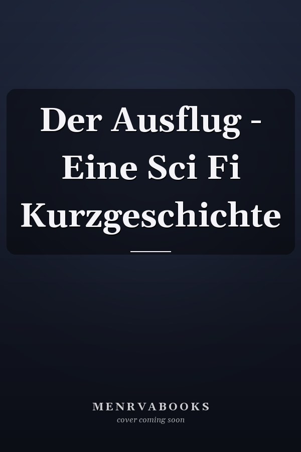 Der Ausflug - Eine Sci Fi Kurzgeschichte