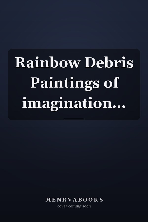 Rainbow Debris Paintings of imagination...