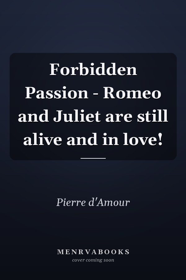 Forbidden Passion - Romeo and Juliet are still alive and in love!