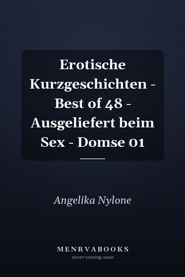 Erotische Kurzgeschichten - Best of 48 - Ausgeliefert beim Sex - Domse 01