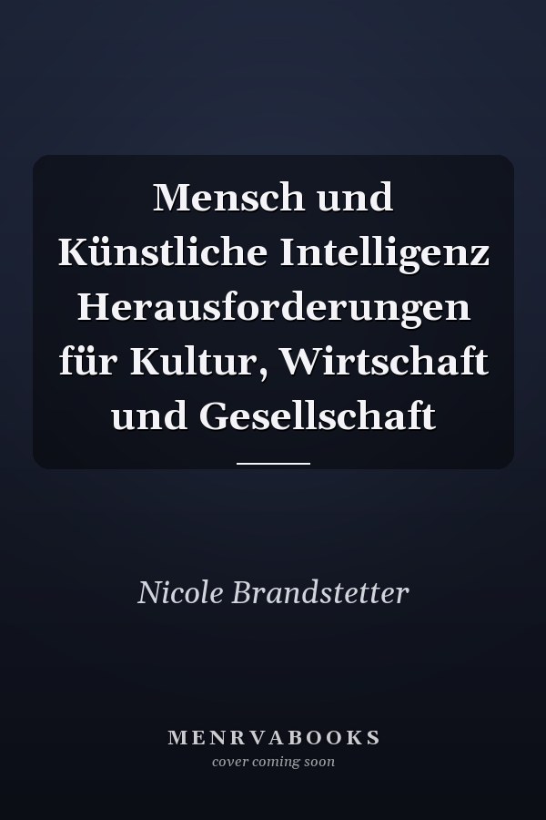 Mensch und Künstliche Intelligenz Herausforderungen für Kultur, Wirtschaft und Gesellschaft