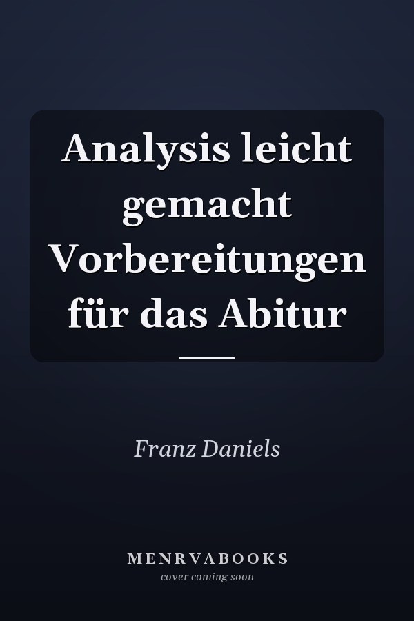 Analysis leicht gemacht Vorbereitungen für das Abitur