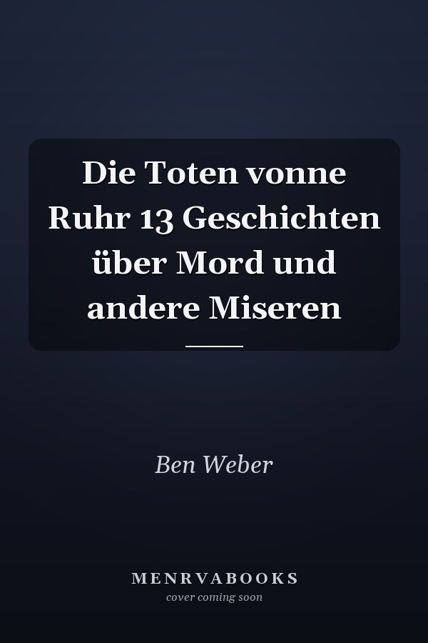 Die Toten vonne Ruhr 13 Geschichten über Mord und andere Miseren