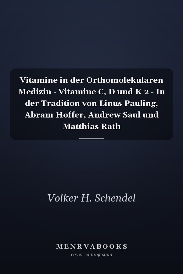 Vitamine in der Orthomolekularen Medizin - Vitamine C, D und K 2 - In der Tradition von Linus Pauling, Abram Hoffer, Andrew Saul und Matthias Rath
