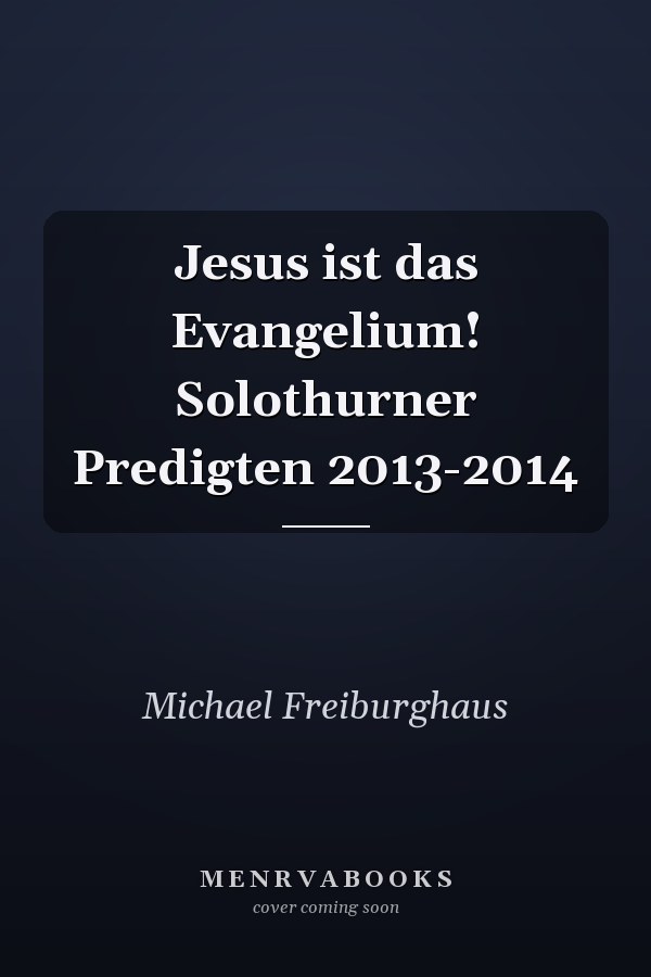 Jesus ist das Evangelium! Solothurner Predigten 2013-2014