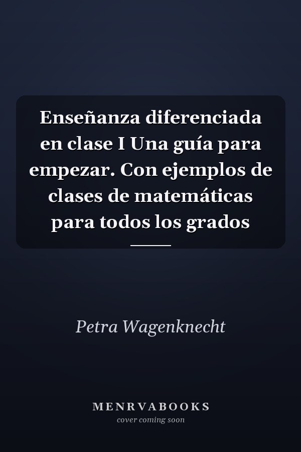Enseñanza diferenciada en clase I Una guía para empezar. Con ejemplos de clases de matemáticas para todos los grados