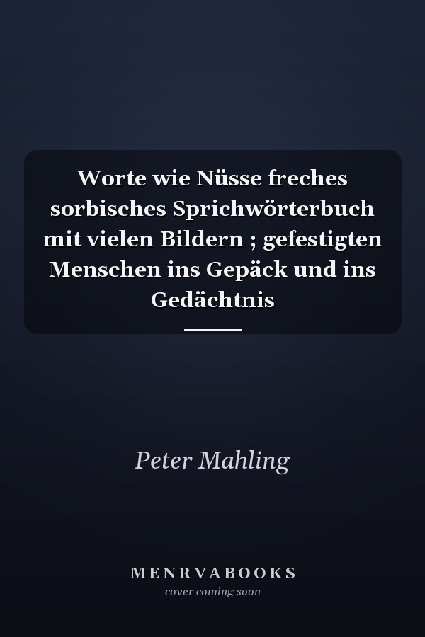 Worte wie Nüsse freches sorbisches Sprichwörterbuch mit vielen Bildern ; gefestigten Menschen ins Gepäck und ins Gedächtnis