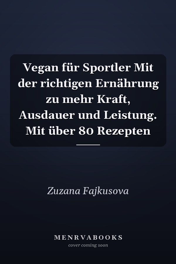 Vegan für Sportler Mit der richtigen Ernährung zu mehr Kraft, Ausdauer und Leistung. Mit über 80 Rezepten
