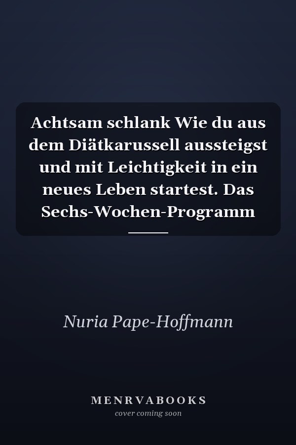 Achtsam schlank Wie du aus dem Diätkarussell aussteigst und mit Leichtigkeit in ein neues Leben startest. Das Sechs-Wochen-Programm