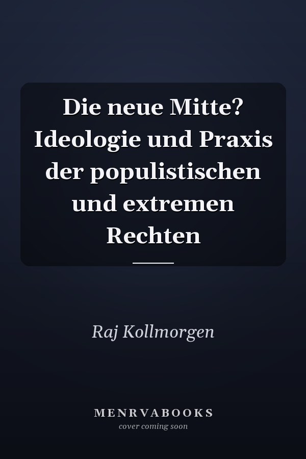 Die neue Mitte? Ideologie und Praxis der populistischen und extremen Rechten