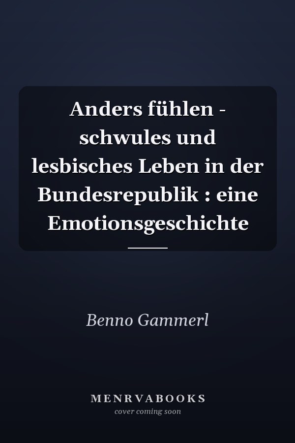 Anders fühlen - schwules und lesbisches Leben in der Bundesrepublik : eine Emotionsgeschichte