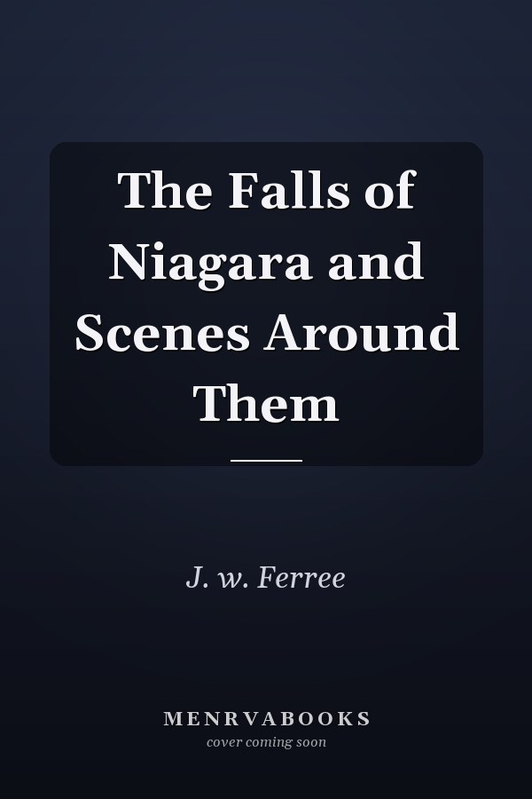 The Falls of Niagara and Scenes Around Them