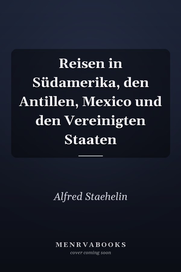 Reisen in Südamerika, den Antillen, Mexico und den Vereinigten Staaten