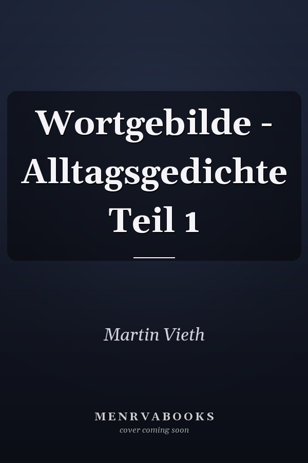 Wortgebilde - Alltagsgedichte Teil 1