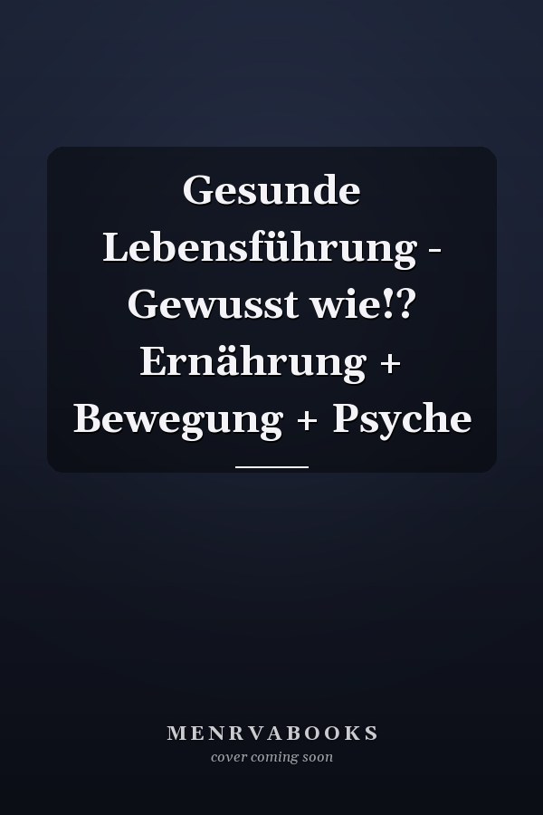 Gesunde Lebensführung - Gewusst wie!? Ernährung + Bewegung + Psyche