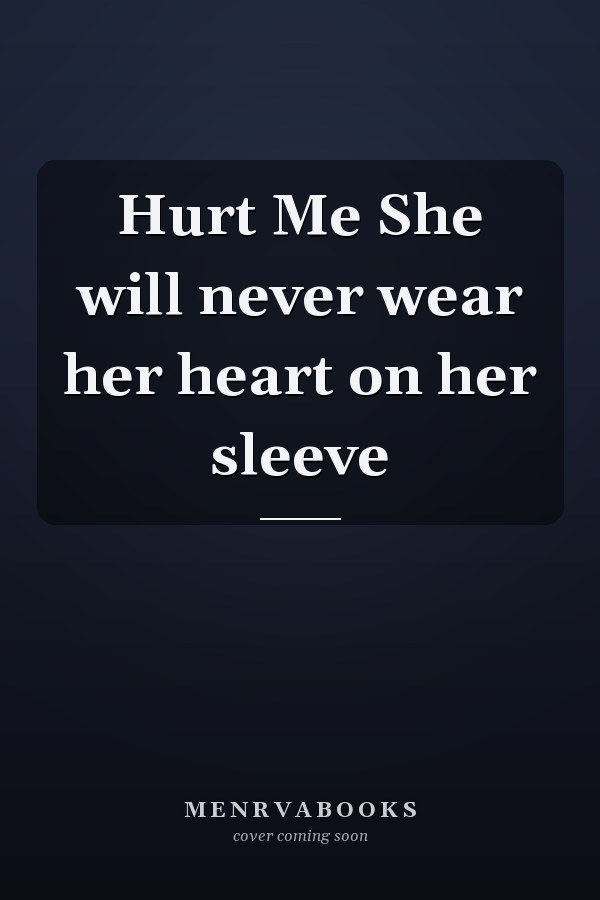 Hurt Me She will never wear her heart on her sleeve