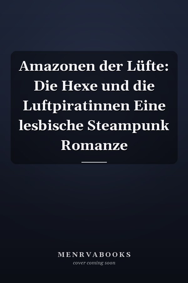 Amazonen der Lüfte: Die Hexe und die Luftpiratinnen Eine lesbische Steampunk Romanze