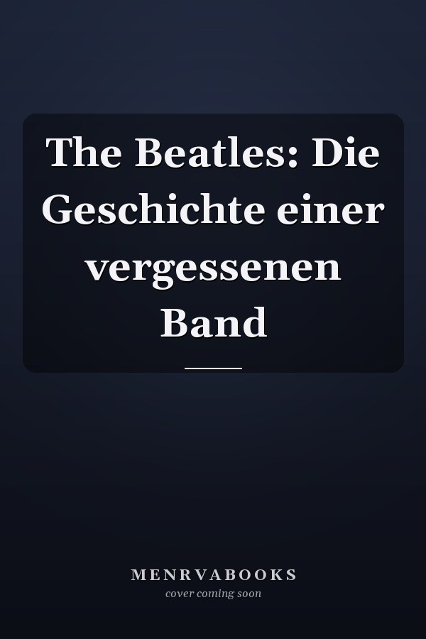 The Beatles: Die Geschichte einer vergessenen Band