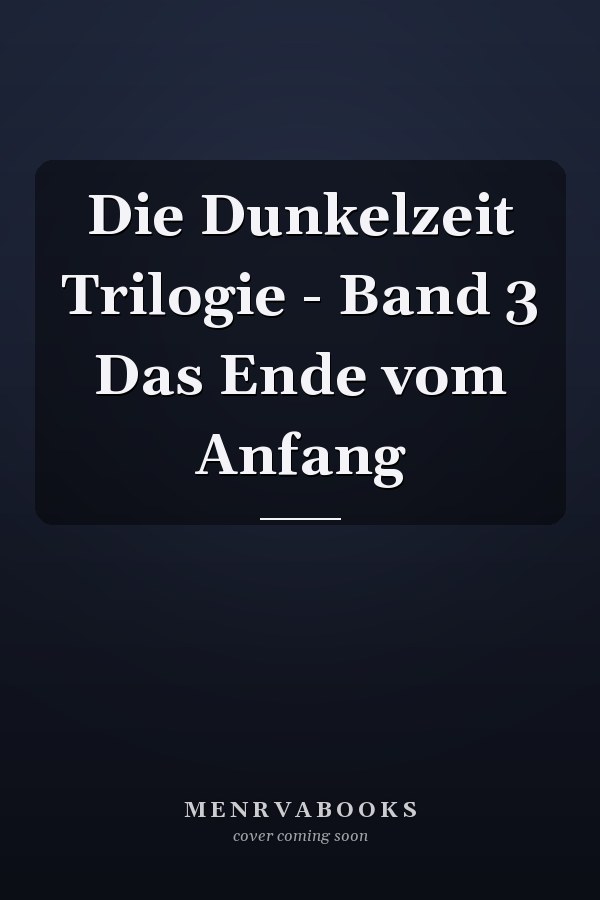Die Dunkelzeit Trilogie - Band 3 Das Ende vom Anfang