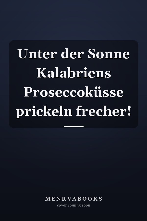 Unter der Sonne Kalabriens Proseccoküsse prickeln frecher!