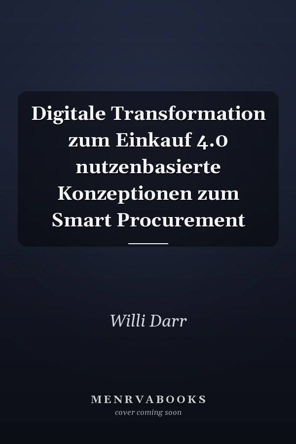 Digitale Transformation zum Einkauf 4.0 nutzenbasierte Konzeptionen zum Smart Procurement